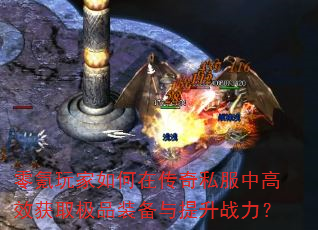 零氪玩家如何在传奇私服中高效获取极品装备与提升战力? 零氪玩家如何在传奇私服中高效获取极品装备与提升战力?