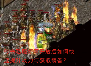 传奇私服新区开放后如何快速提升战力与获取装备? 传奇私服新区开放后如何快速提升战力与获取装备?