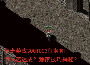 传奇游戏3001003任务如何快速达成?独家技巧揭秘? 传奇游戏3001003任务如何快速达成?独家技巧揭秘?