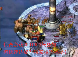 传奇游戏3001003任务如何快速达成?独家技巧揭秘? 传奇游戏3001003任务如何快速达成?独家技巧揭秘?