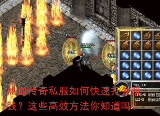 热血传奇私服如何快速打金赚钱?这些高效方法你知道吗? 热血传奇私服如何快速打金赚钱?这些高效方法你知道吗?