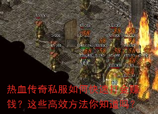 热血传奇私服如何快速打金赚钱?这些高效方法你知道吗? 热血传奇私服如何快速打金赚钱?这些高效方法你知道吗?