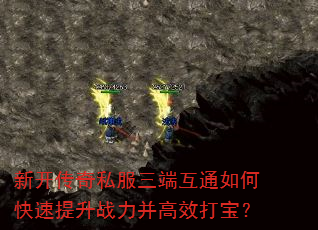 新开传奇私服三端互通如何快速提升战力并高效打宝? 新开传奇私服三端互通如何快速提升战力并高效打宝?