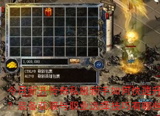 今日新开传奇私服新手如何快速升级?装备获取与职业选择技巧有哪些? 今日新开传奇私服新手如何快速升级?装备获取与职业选择技巧有哪些?