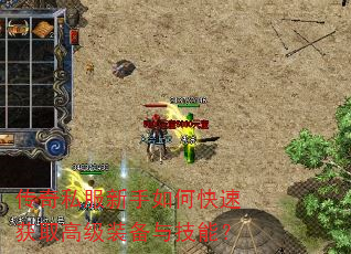 传奇私服新手如何快速获取高级装备与技能? 传奇私服新手如何快速获取高级装备与技能?