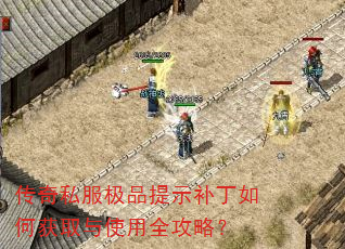 传奇私服极品提示补丁如何获取与使用全攻略? 传奇私服极品提示补丁如何获取与使用全攻略?