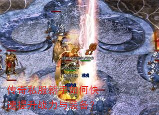 传奇私服新手如何快速提升战力与装备? 传奇私服新手如何快速提升战力与装备?