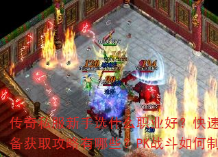 传奇私服新手选什么职业好?快速升级与装备获取攻略有哪些?PK战斗如何制胜? 传奇私服新手选什么职业好?快速升级与装备获取攻略有哪些?PK战斗如何制胜?