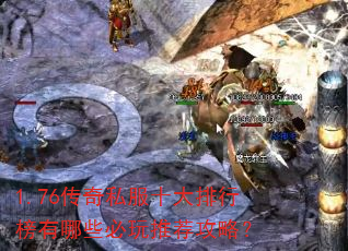 1.76传奇私服十大排行榜有哪些必玩推荐攻略? 1.76传奇私服十大排行榜有哪些必玩推荐攻略?