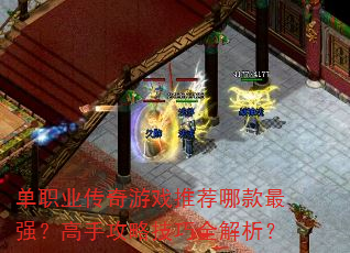 单职业传奇游戏推荐哪款最强?高手攻略技巧全解析? 单职业传奇游戏推荐哪款最强?高手攻略技巧全解析?