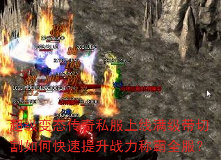 超级变态传奇私服上线满级带切割如何快速提升战力称霸全服? 超级变态传奇私服上线满级带切割如何快速提升战力称霸全服?
