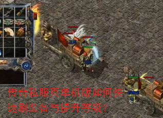 传奇私服页单机版如何快速刷装备与提升等级? 传奇私服页单机版如何快速刷装备与提升等级?