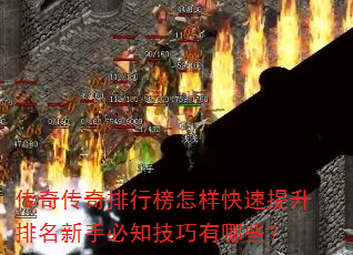 传奇传奇排行榜怎样快速提升排名新手必知技巧有哪些? 传奇传奇排行榜怎样快速提升排名新手必知技巧有哪些?