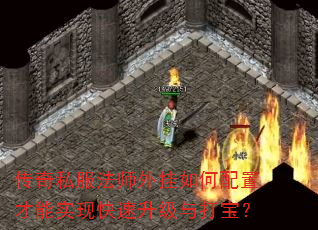 传奇私服法师外挂如何配置才能实现快速升级与打宝? 传奇私服法师外挂如何配置才能实现快速升级与打宝?
