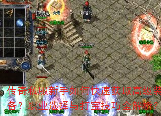 传奇私服新手如何快速获取高级装备?职业选择与打宝技巧全解析? 传奇私服新手如何快速获取高级装备?职业选择与打宝技巧全解析?