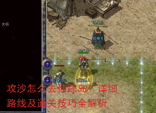 攻沙怎么去仙踪岛?详细路线及通关技巧全解析 攻沙怎么去仙踪岛?详细路线及通关技巧全解析