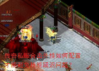 传奇私服合击外挂如何配置才能避免技能延迟问题? 传奇私服合击外挂如何配置才能避免技能延迟问题?
