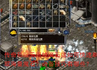 传奇私服无限掉魔石版如何快速刷取海量魔石?必备技巧有哪些? 传奇私服无限掉魔石版如何快速刷取海量魔石?必备技巧有哪些?