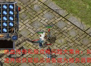 热血传奇私服攻略问题大集合:如何快速升级获取极品装备成为服务器霸主? 热血传奇私服攻略问题大集合:如何快速升级获取极品装备成为服务器霸主?