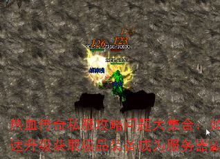 热血传奇私服攻略问题大集合:如何快速升级获取极品装备成为服务器霸主? 热血传奇私服攻略问题大集合:如何快速升级获取极品装备成为服务器霸主?