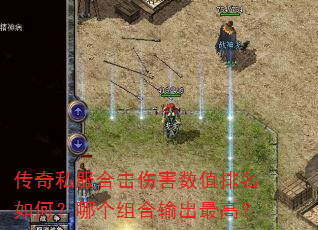 传奇私服合击伤害数值排名如何?哪个组合输出最高? 传奇私服合击伤害数值排名如何?哪个组合输出最高?