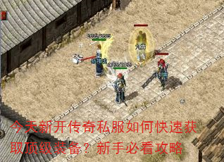 今天新开传奇私服如何快速获取顶级装备?新手必看攻略 今天新开传奇私服如何快速获取顶级装备?新手必看攻略