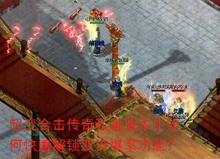 超变合击传奇私服版本中如何快速解锁双倍爆率功能? 超变合击传奇私服版本中如何快速解锁双倍爆率功能?