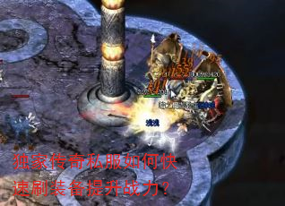 独家传奇私服如何快速刷装备提升战力? 独家传奇私服如何快速刷装备提升战力?