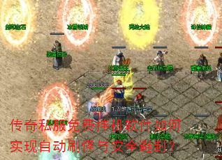传奇私服免费挂机软件如何实现自动刷怪与安全避封? 传奇私服免费挂机软件如何实现自动刷怪与安全避封?