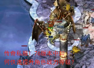 传奇私服1.76版本中如何快速提升角色战力等级? 传奇私服1.76版本中如何快速提升角色战力等级?
