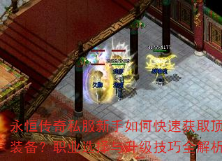 永恒传奇私服新手如何快速获取顶级装备?职业选择与升级技巧全解析 永恒传奇私服新手如何快速获取顶级装备?职业选择与升级技巧全解析