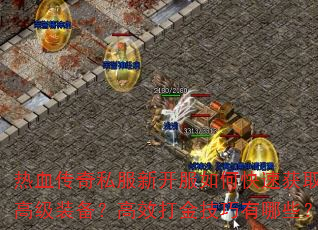 热血传奇私服新开服如何快速获取高级装备?高效打金技巧有哪些? 热血传奇私服新开服如何快速获取高级装备?高效打金技巧有哪些?
