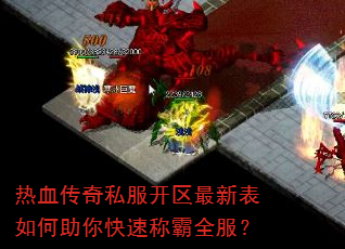 热血传奇私服开区最新表如何助你快速称霸全服? 热血传奇私服开区最新表如何助你快速称霸全服?