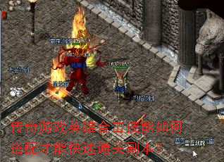 传奇游戏英雄合击技能如何搭配才能快速通关副本? 传奇游戏英雄合击技能如何搭配才能快速通关副本?