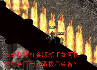 传奇私服打金版新手如何快速刷金币与获取极品装备? 传奇私服打金版新手如何快速刷金币与获取极品装备?