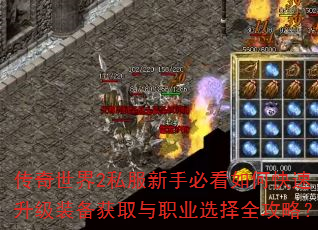 传奇世界2私服新手必看如何快速升级装备获取与职业选择全攻略? 传奇世界2私服新手必看如何快速升级装备获取与职业选择全攻略?