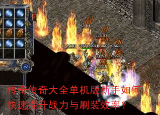 传奇传奇大全单机版新手如何快速提升战力与刷装效率? 传奇传奇大全单机版新手如何快速提升战力与刷装效率?