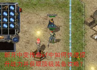新开中变传奇sf中如何快速提升战力并获取顶级装备攻略? 新开中变传奇sf中如何快速提升战力并获取顶级装备攻略?