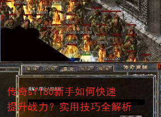 传奇sf180新手如何快速提升战力?实用技巧全解析 传奇sf180新手如何快速提升战力?实用技巧全解析
