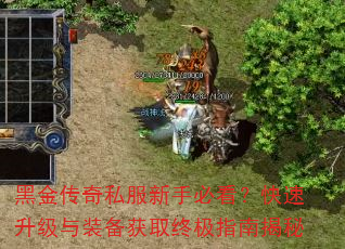 黑金传奇私服新手必看?快速升级与装备获取终极指南揭秘 黑金传奇私服新手必看?快速升级与装备获取终极指南揭秘