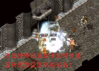 热血传奇私服新手如何快速提升战力获取高级装备? 热血传奇私服新手如何快速提升战力获取高级装备?