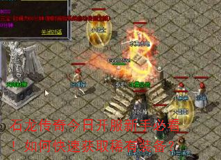石龙传奇今日开服新手必看!如何快速获取稀有装备? 石龙传奇今日开服新手必看!如何快速获取稀有装备?