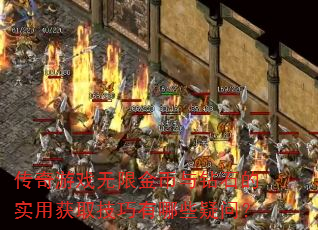 传奇游戏无限金币与钻石的实用获取技巧有哪些疑问? 传奇游戏无限金币与钻石的实用获取技巧有哪些疑问?