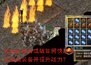 传奇私服合成版如何快速合成顶级装备并提升战力? 传奇私服合成版如何快速合成顶级装备并提升战力?