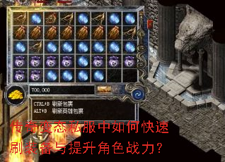 传奇变态私服中如何快速刷装备与提升角色战力? 传奇变态私服中如何快速刷装备与提升角色战力?