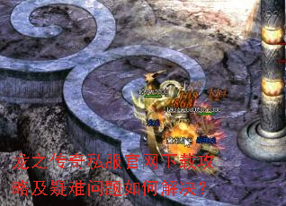 龙之传奇私服官网下载攻略及疑难问题如何解决? 龙之传奇私服官网下载攻略及疑难问题如何解决?