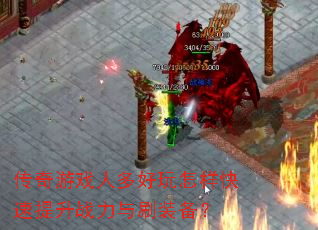 传奇游戏人多好玩怎样快速提升战力与刷装备? 传奇游戏人多好玩怎样快速提升战力与刷装备?