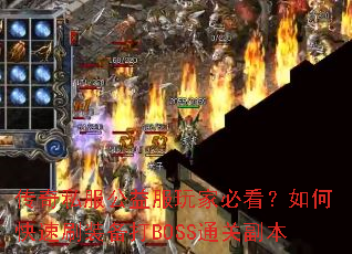 传奇私服公益服玩家必看?如何快速刷装备打BOSS通关副本 传奇私服公益服玩家必看?如何快速刷装备打BOSS通关副本