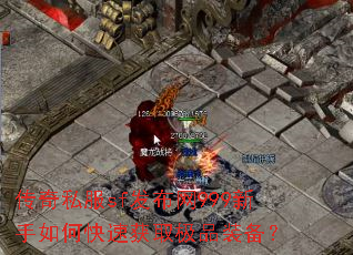 传奇私服sf发布网999新手如何快速获取极品装备? 传奇私服sf发布网999新手如何快速获取极品装备?