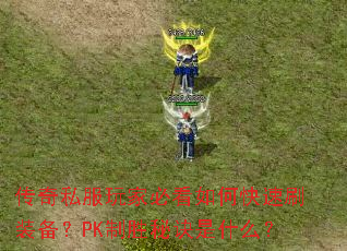 传奇私服玩家必看如何快速刷装备?PK制胜秘诀是什么? 传奇私服玩家必看如何快速刷装备?PK制胜秘诀是什么?